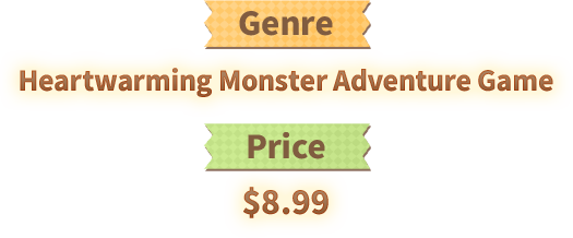 Genre：Heartwarming Monster Adventure Game Price：$8.99