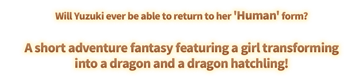 Will Yuzuki ever be able to return to her 'Human' form? A short adventure fantasy featuring a girl transforming into a dragon and a dragon hatchling!